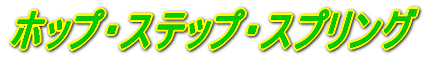 ホップ ステップ スプリング
